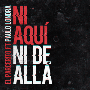 Ni Aquí Ni de Allá - El Parcerito (Ft. Paulo Londra)