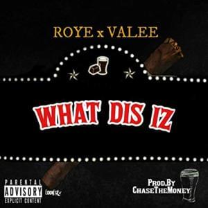 “What Dis Iz” - Roye (Ft. Valee)