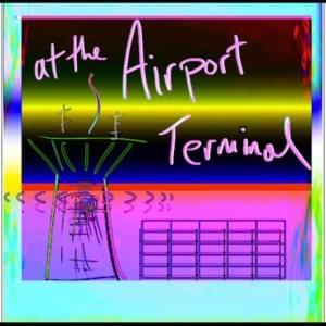 ‌at the airport terminal - Bill Wurtz