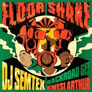 Floor Shake - DJ Semtex (Ft. BackRoad Gee & Kwesi Arthur)