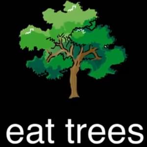 ​eat trees - Bill Wurtz