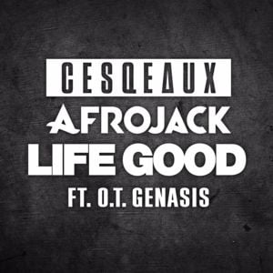 Life Good - Cesqeaux & Afrojack (Ft. O.T. Genasis)