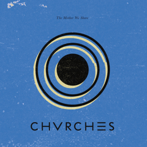 The Mother We Share - CHVRCHES