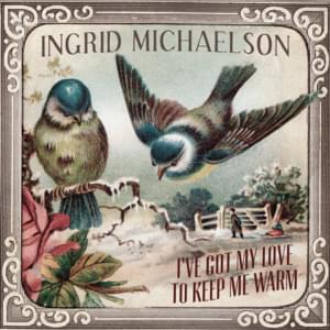 I’ve Got My Love To Keep Me Warm - Ingrid Michaelson