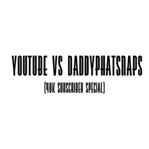 Youtube Vs Daddyphatsnaps (40k Subscriber Special) - Daddyphatsnaps