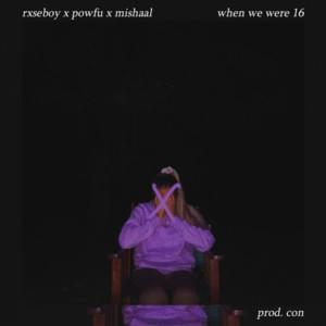 ​when we were 16 - Rxseboy (Ft. Mishaal & Powfu)