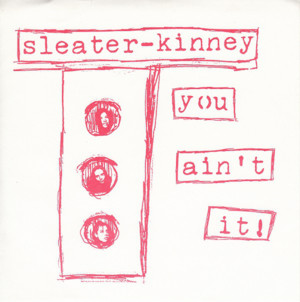 You Ain’t It - Sleater-Kinney