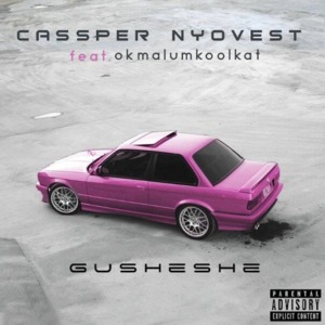 Gusheshe - Cassper Nyovest (Ft. Okmalumkoolkat)