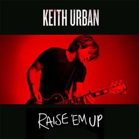 Raise ’Em Up - Keith Urban (Ft. Eric Church)