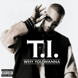 Why You Wanna - T.I.