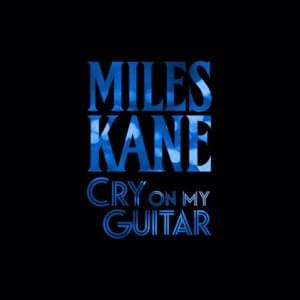 Cry On My Guitar - Miles Kane