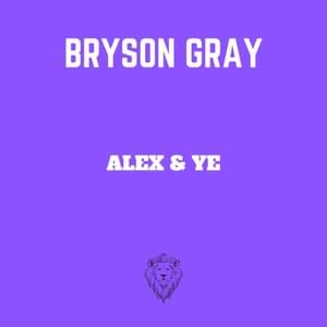 ALEX & YE - Bryson Gray