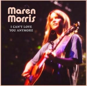 I Can’t Love You Anymore - Maren Morris