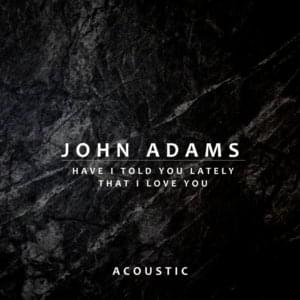 Have I Told You Lately That I Love You - John Adams (Folk)