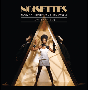 Don’t Upset The Rhythm (Go Baby Go) - Noisettes