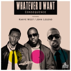 Whatever U Want - Consequence (Ft. John Legend & Kanye West)