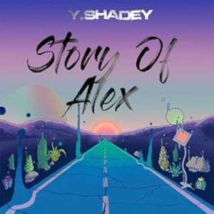 The Story of Alex, Pt. 2 - Y Shadey