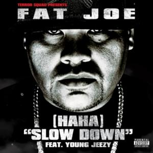 (Ha Ha) Slow Down - Fat Joe (Ft. Jeezy)