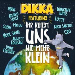 Ihr kriegt uns nie mehr klein - DIKKA (Ft. Alvaro Soler, Annett Louisan, CRO, Deine Freunde, Dikki, Kool Savas, LOTTE, Massiv, Nico Santos, Suena & Wincent Weiss)