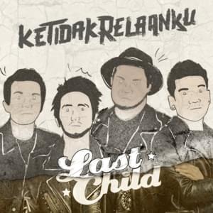 Ketidakrelaanku - Last Child (band)