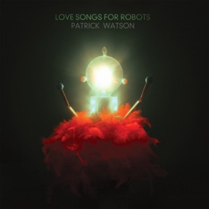 Love Songs For Robots - Patrick Watson