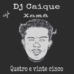 Quatro e Vinte Cinco - DJ Caique (Ft. Xamã)