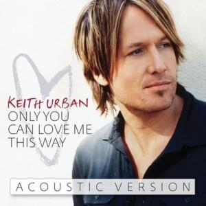 Only You Can Love Me This Way (Acoustic) - Keith Urban