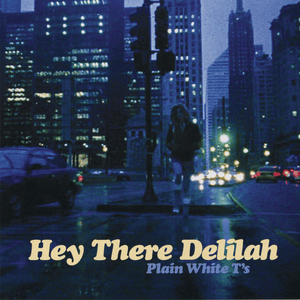 Hey There Delilah - Plain White T's