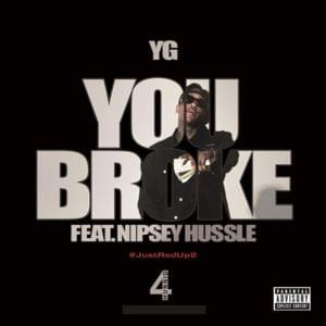 You Broke - YG (Ft. Nipsey Hussle)