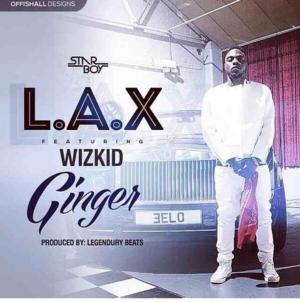 Ginger - L.A.X (Ft. Wizkid)