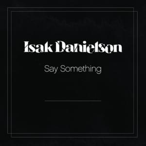 Say Something - Isak Danielson