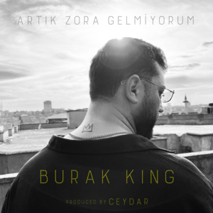 Artık Zora Gelmiyorum - Burak King