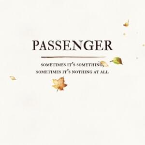 Sometimes It’s Something, Sometimes It’s Nothing at All - Passenger