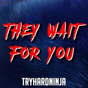 They Wait for You - TryHardNinja