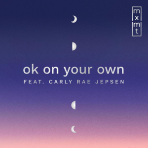 ​ok on your own - ​mxmtoon (Ft. Carly Rae Jepsen)