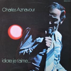 Idiote... je t’aime - Charles Aznavour