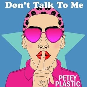 Don’t Talk To Me - Petey Plastic