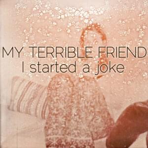 I Started a Joke - My Terrible Friend