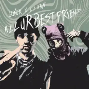 All Ur Best Friends - Goner & Lil Xan