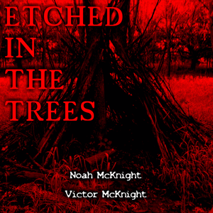 Etched in the Trees - Noah McKnight (Ft. Victor McKnight)