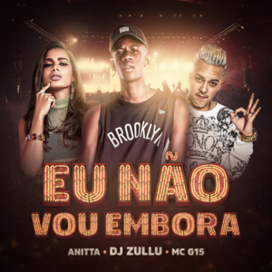 Eu Não Vou Embora - DJ Zullu, Anitta & MC G15