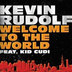 Welcome to the World (Remix) - Kevin Rudolf (Ft. Kid Cudi)