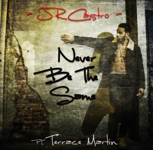 Never be the Same - JR Castro (Ft. Terrace Martin)