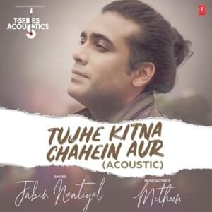 Tujhe Kitna Chahein Aur Acoustic - Mithoon (Ft. Jubin Nautiyal)