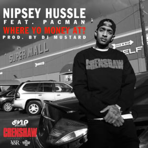 Where Yo Money At? - Nipsey Hussle (Ft. Pacman da Gunman)