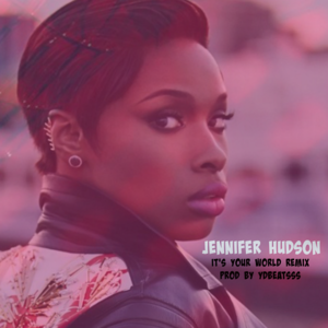 It’s Your World (Ydbeatsss Remix) - Jennifer Hudson