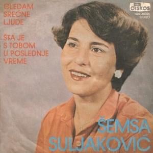 Gledam srećne ljude - Šemsa Suljaković