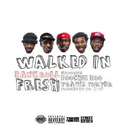 Walked In - Bankroll Fresh (Ft. Street Money Boochie & Travis Porter)