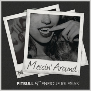 Messin’ Around - Pitbull (Ft. Enrique Iglesias)