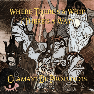 Where There’s a Whip (There’s a Way) - Clamavi De Profundis